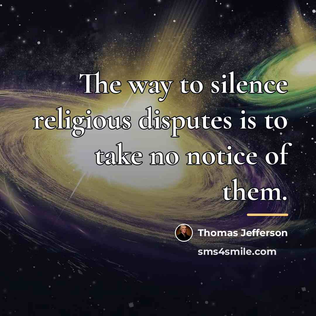 “The way to silence religious disputes is to take no…” quote by Thomas Jefferson