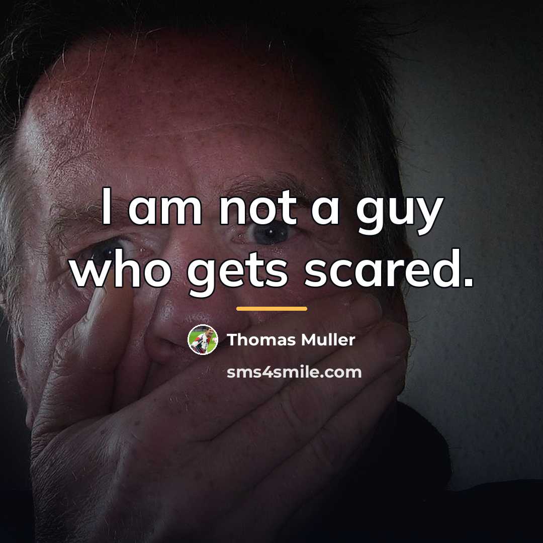 “I am not a guy who gets scared.…” quote by Thomas Muller