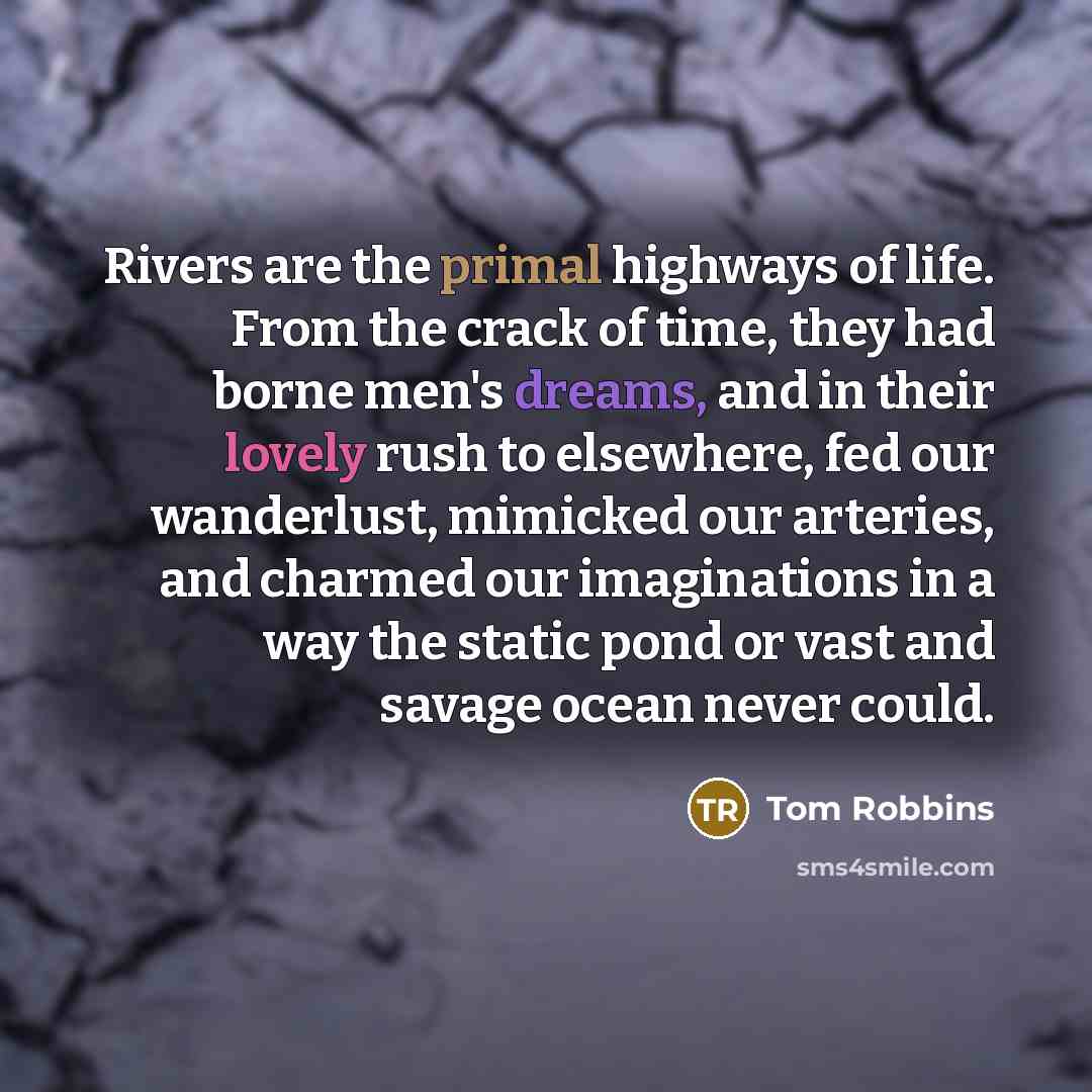 “Rivers are the primal highways of life. From the crack…” quote by Tom Robbins
