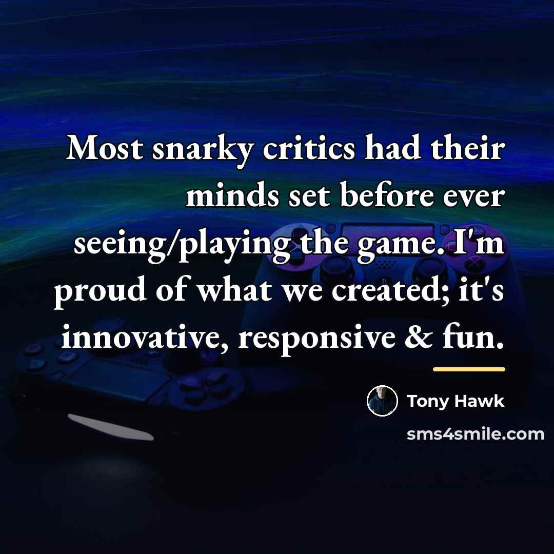 “Most snarky critics had their minds set before ever seeing/playing…” quote by Tony Hawk