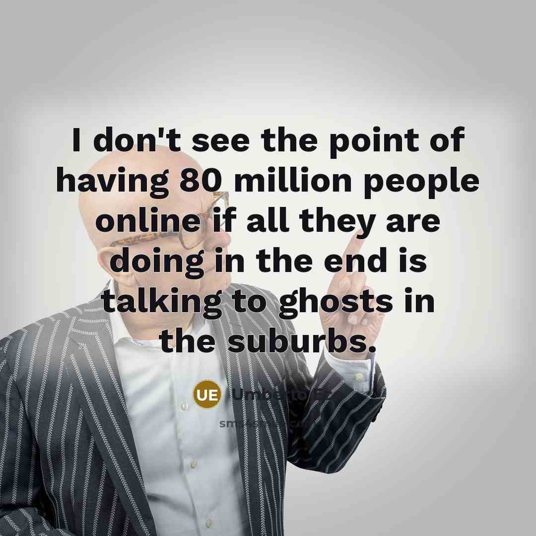 “I don't see the point of having 80 million people…” quote by Umberto Eco