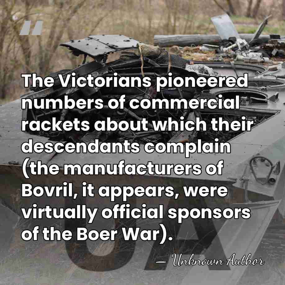 The Victorians pioneered numbers of commercial rackets about which their descendants complain&hellip; - Unknown Author