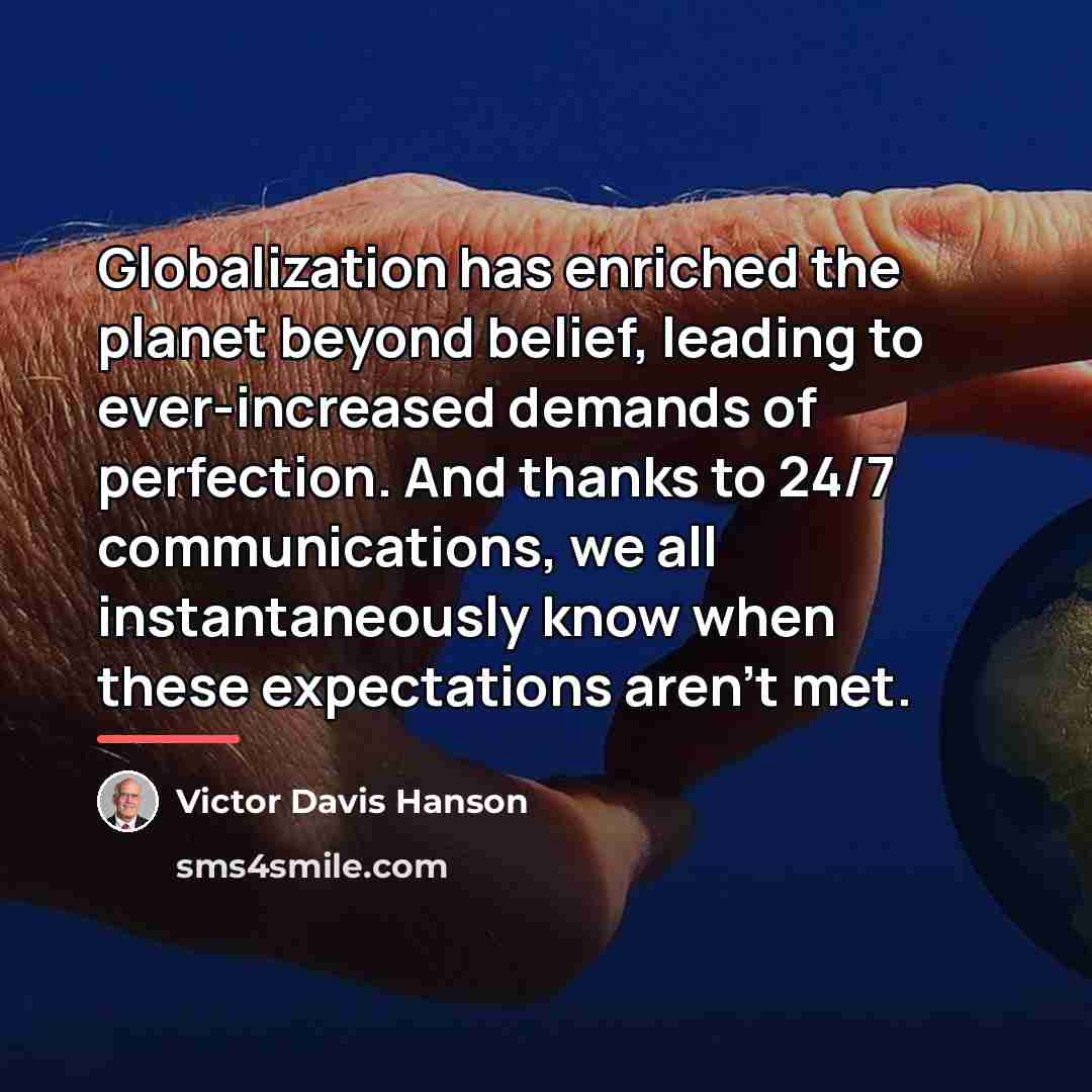 “Globalization has enriched the planet beyond belief, leading to ever-increased…” quote by Victor Davis Hanson