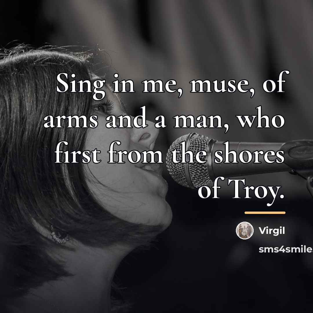 “Sing in me, muse, of arms and a man, who…” quote by Virgil