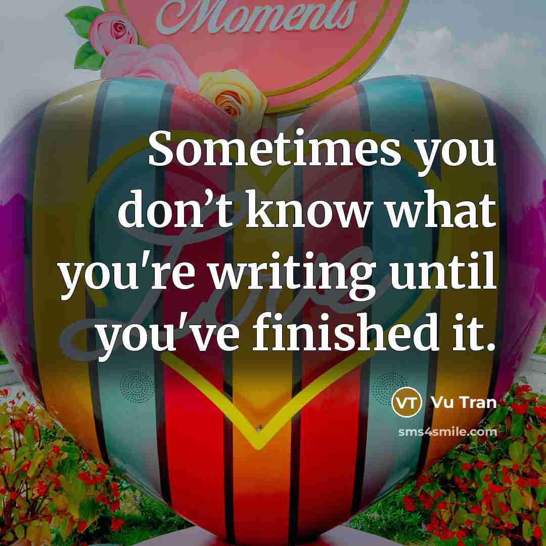 “Sometimes you don’t know what you're writing until you've finished it.” quote by Vu Tran