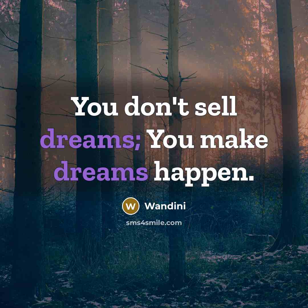 “You don't sell dreams; You make dreams happen.…” quote by Wandini