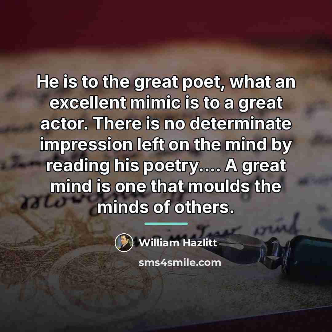 “He is to the great poet, what an excellent mimic…” quote by William Hazlitt