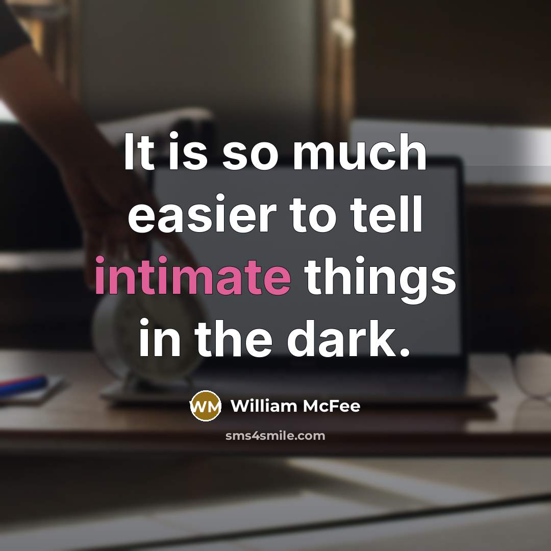 “It is so much easier to tell intimate things in…” quote by William McFee