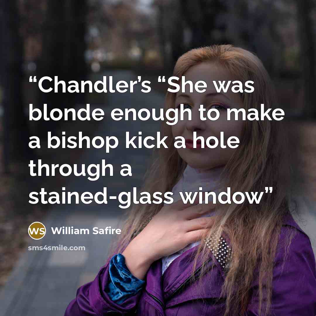 “Chandler’s “She was blonde enough to make a bishop kick a hole through a stained-glass window” quote by William Safire