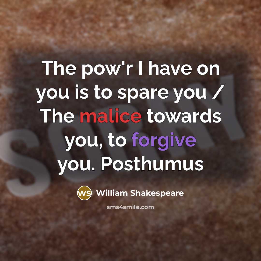 “The pow'r I have on you is to spare you / The malice towards you, to forgive you. Posthumus” quote by William Shakespeare