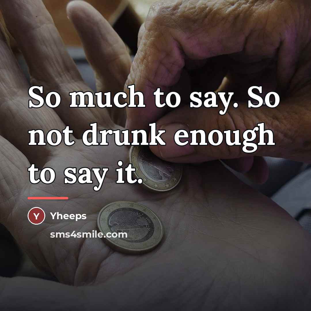 “So much to say. So not drunk enough to say…” quote by Yheeps