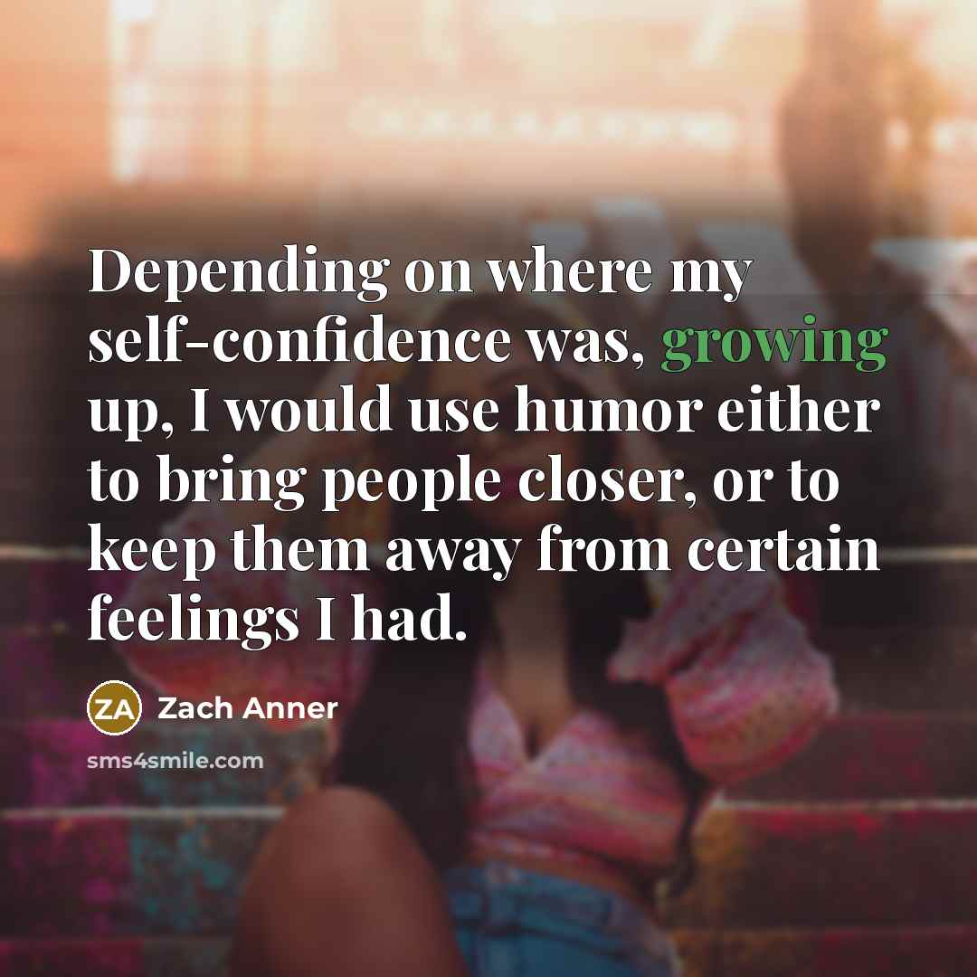 “Depending on where my self-confidence was, growing up, I would…” quote by Zach Anner