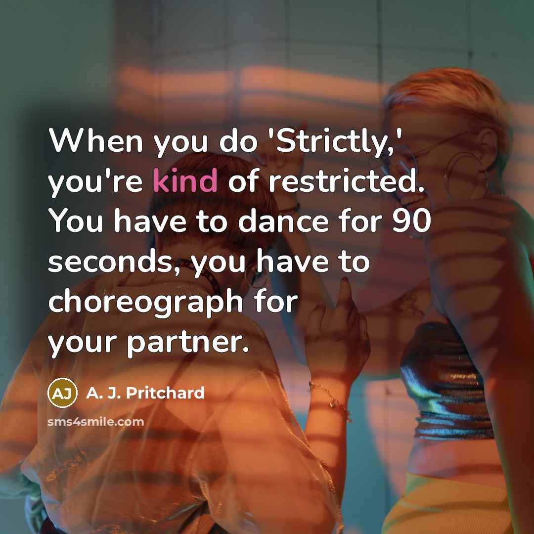 “When you do 'Strictly,' you're kind of restricted. You have…” quote by A. J. Pritchard
