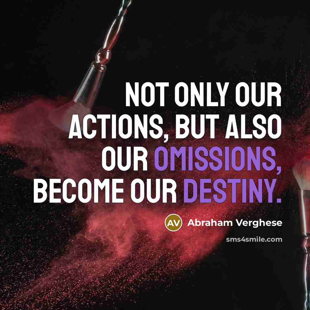 “Not only our actions, but also our omissions, become our…” quote by Abraham Verghese