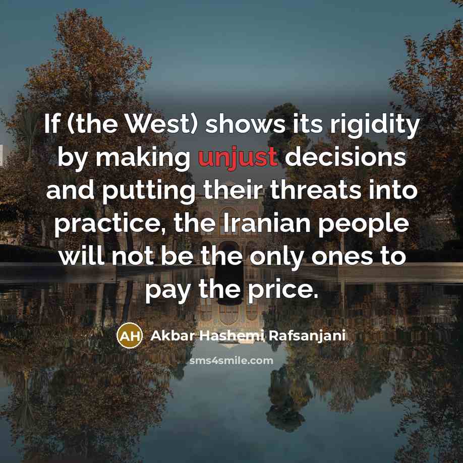 “If (the West) shows its rigidity by making unjust decisions…” quote by Akbar Hashemi Rafsanjani