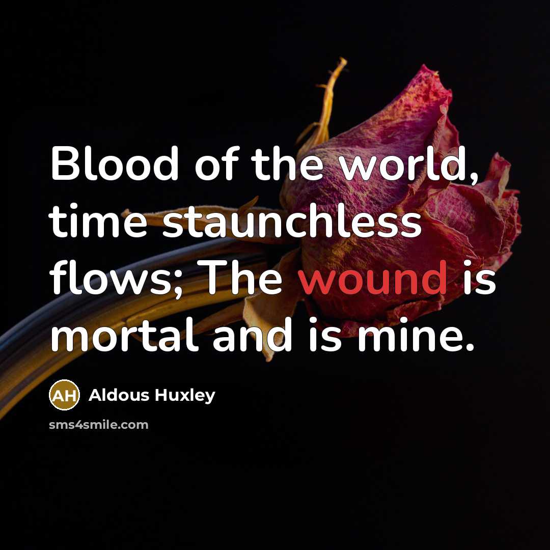 “Blood of the world, time staunchless flows; The wound is…” quote by Aldous Huxley
