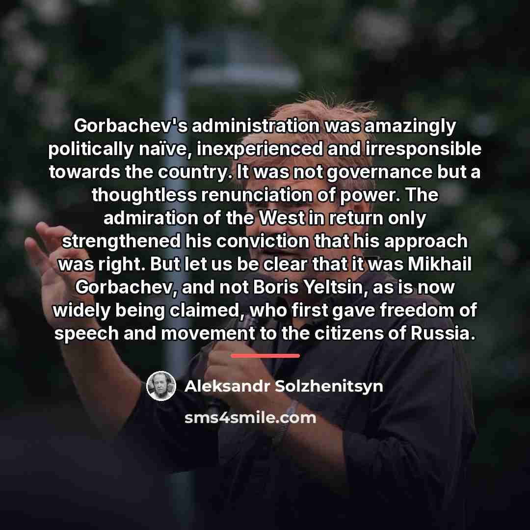 “Gorbachev's administration was amazingly politically naïve, inexperienced and irresponsible towards…” quote by Aleksandr Solzhenitsyn