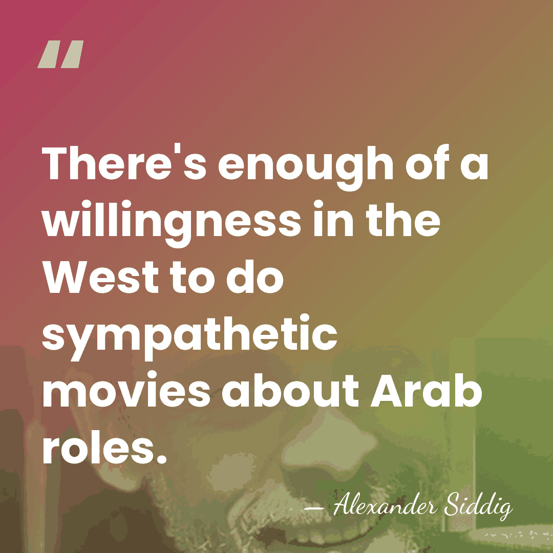 There's enough of a willingness in the West to do sympathetic movies&hellip; - Alexander Siddig