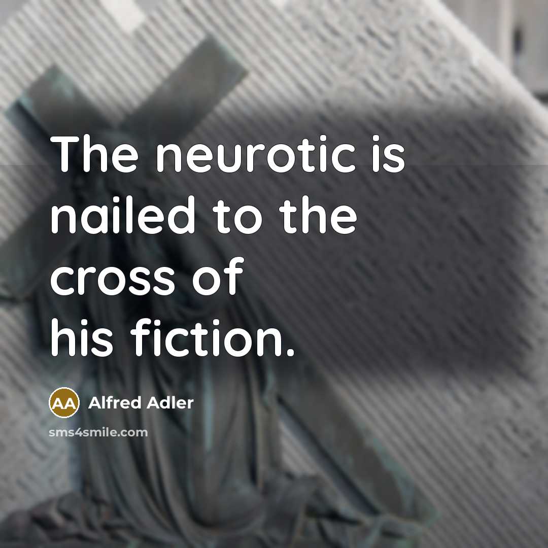 “The neurotic is nailed to the cross of his fiction.…” quote by Alfred Adler
