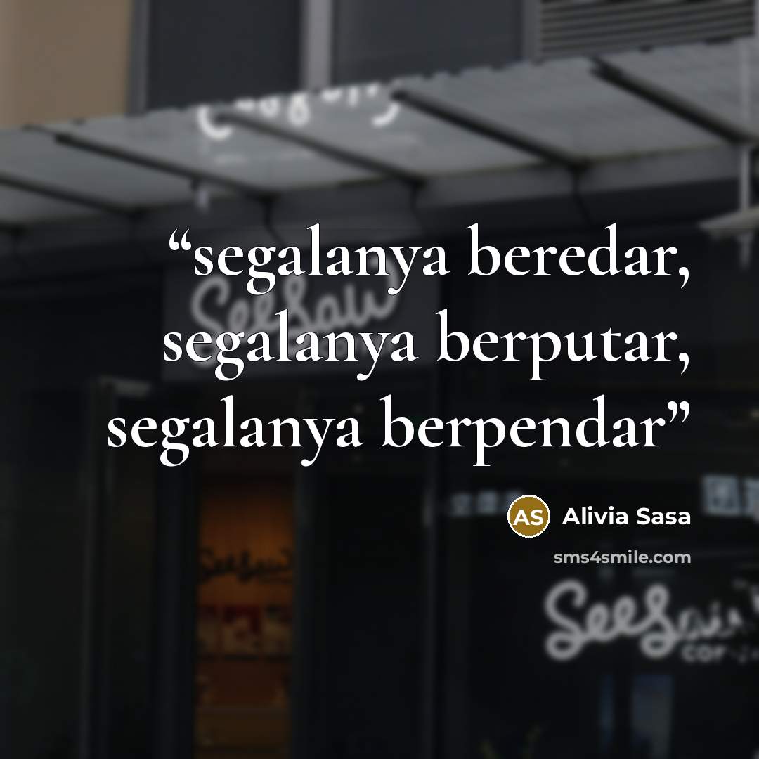 “segalanya beredar, segalanya berputar, segalanya berpendar” quote by Alivia Sasa