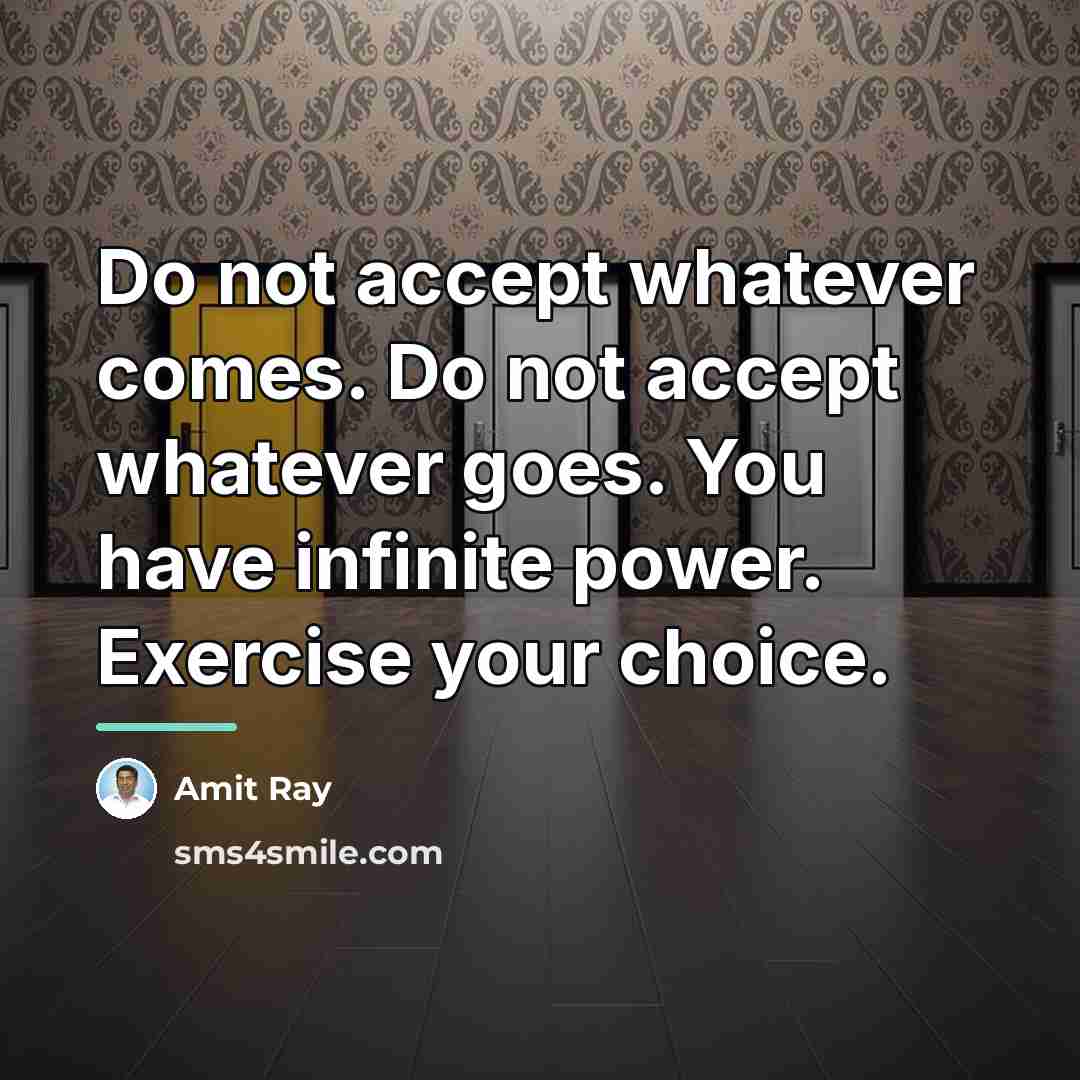 “Do not accept whatever comes. Do not accept whatever goes.…” quote by Amit Ray