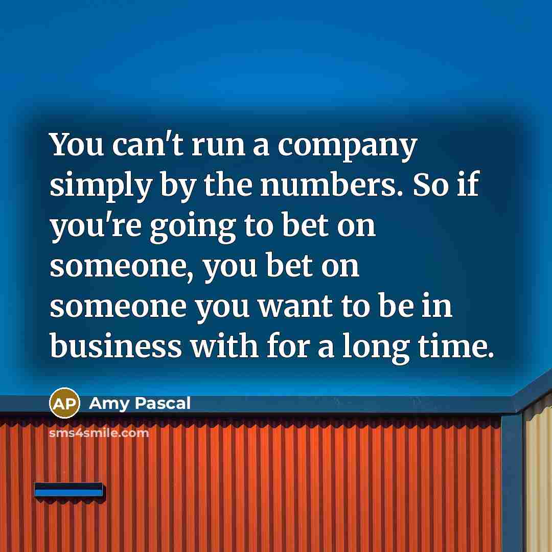 “You can't run a company simply by the numbers. So…” quote by Amy Pascal