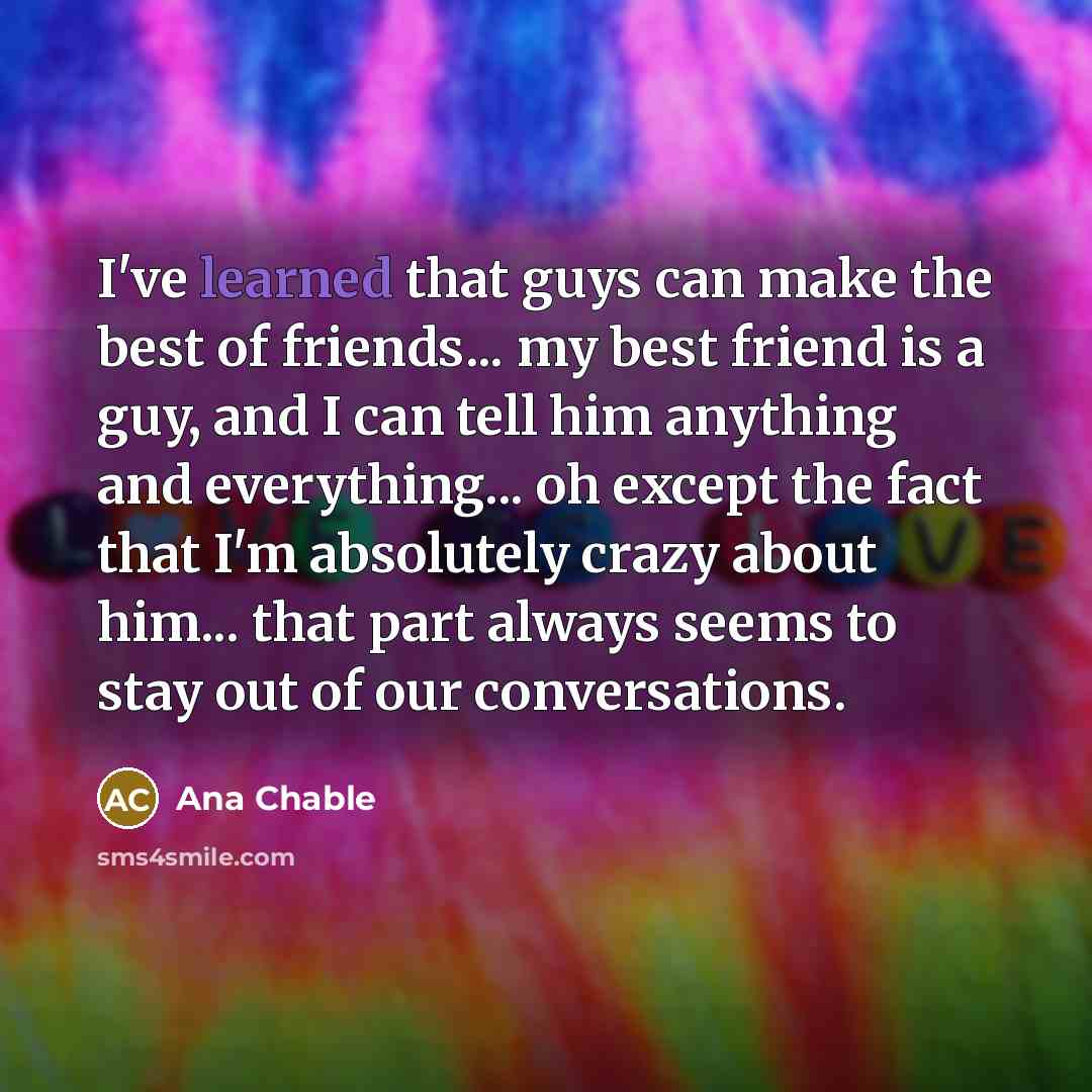 “I've learned that guys can make the best of friends...…” quote by Ana Chable