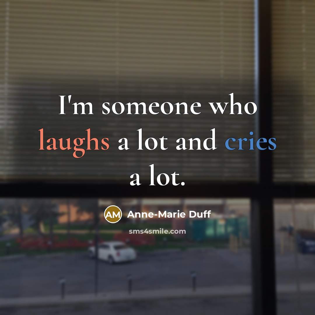 “I'm someone who laughs a lot and cries a lot.” quote by Anne-Marie Duff