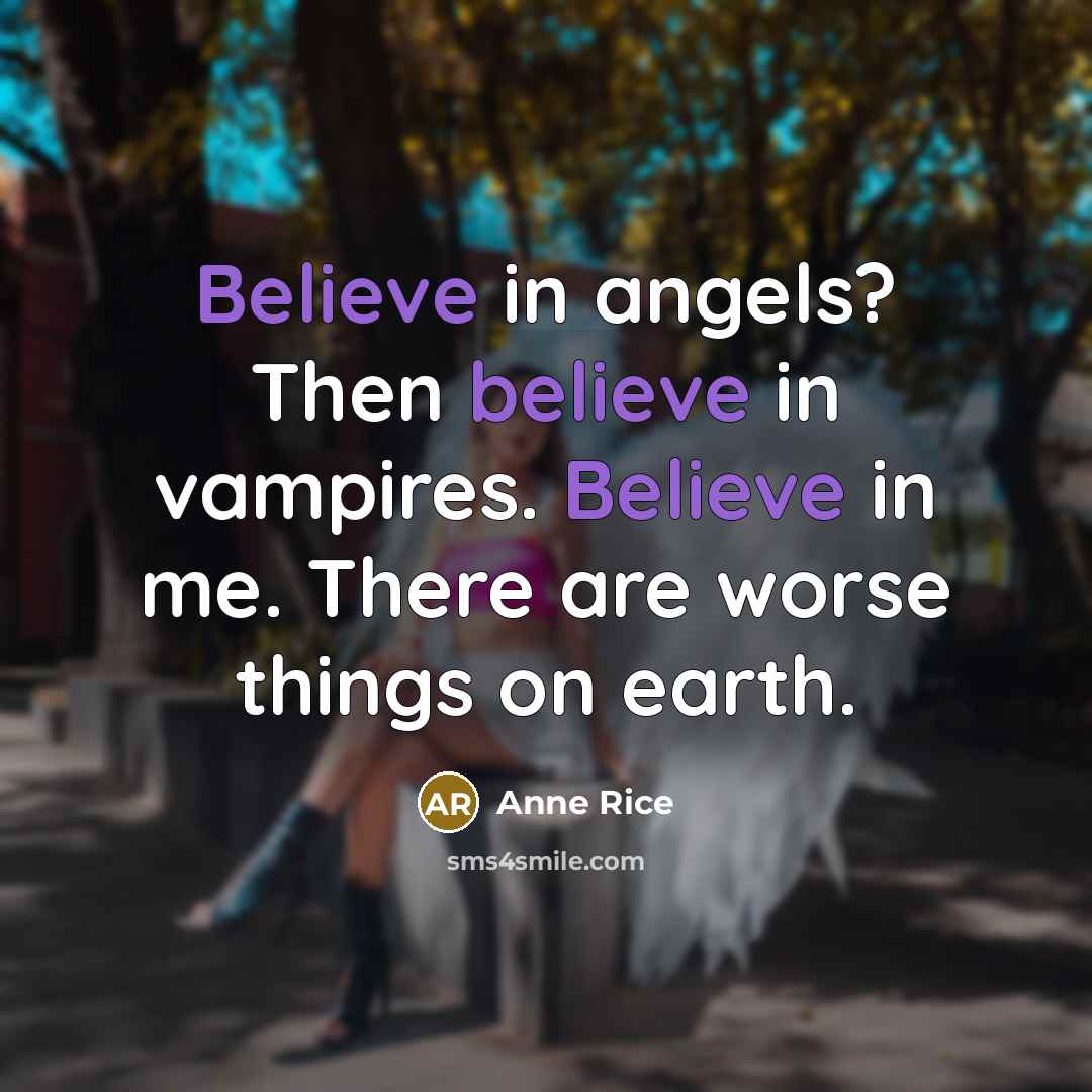 “Believe in angels? Then believe in vampires. Believe in me.…” quote by Anne Rice