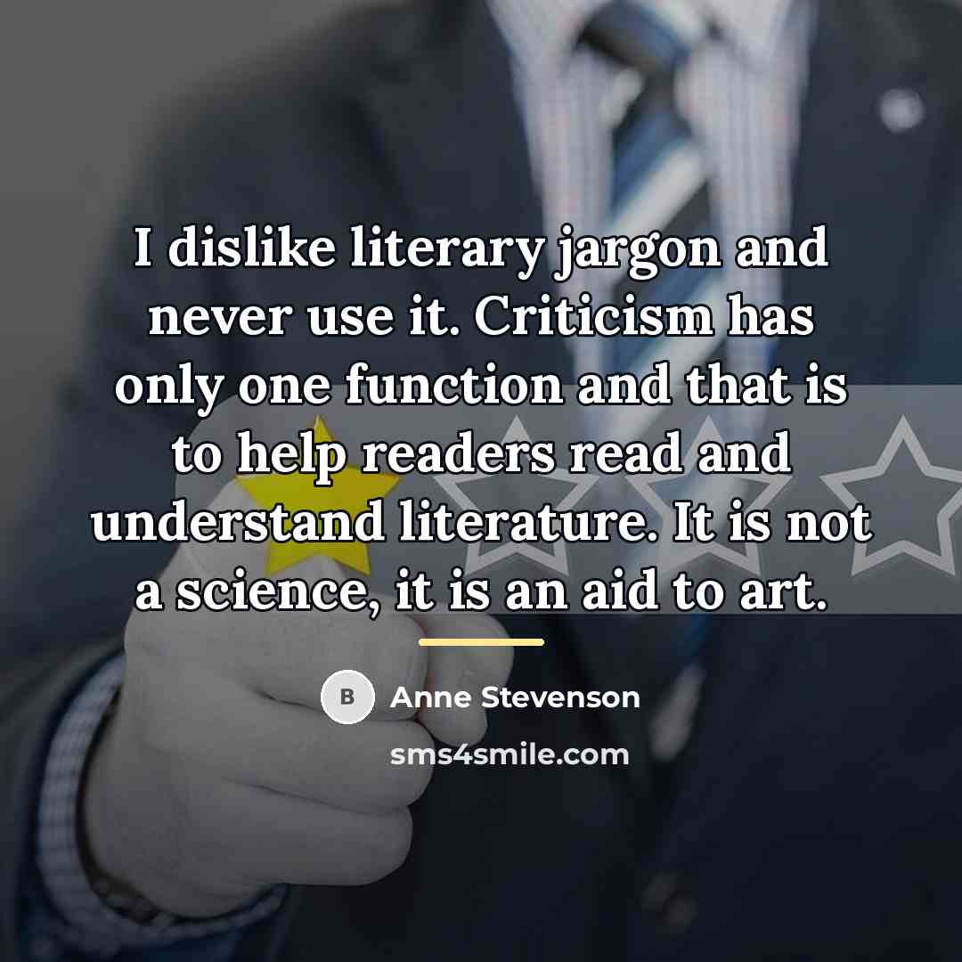 “I dislike literary jargon and never use it. Criticism has…” quote by Anne Stevenson