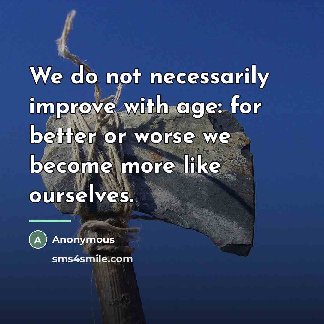 “We do not necessarily improve with age: for better or…” quote by Anonymous