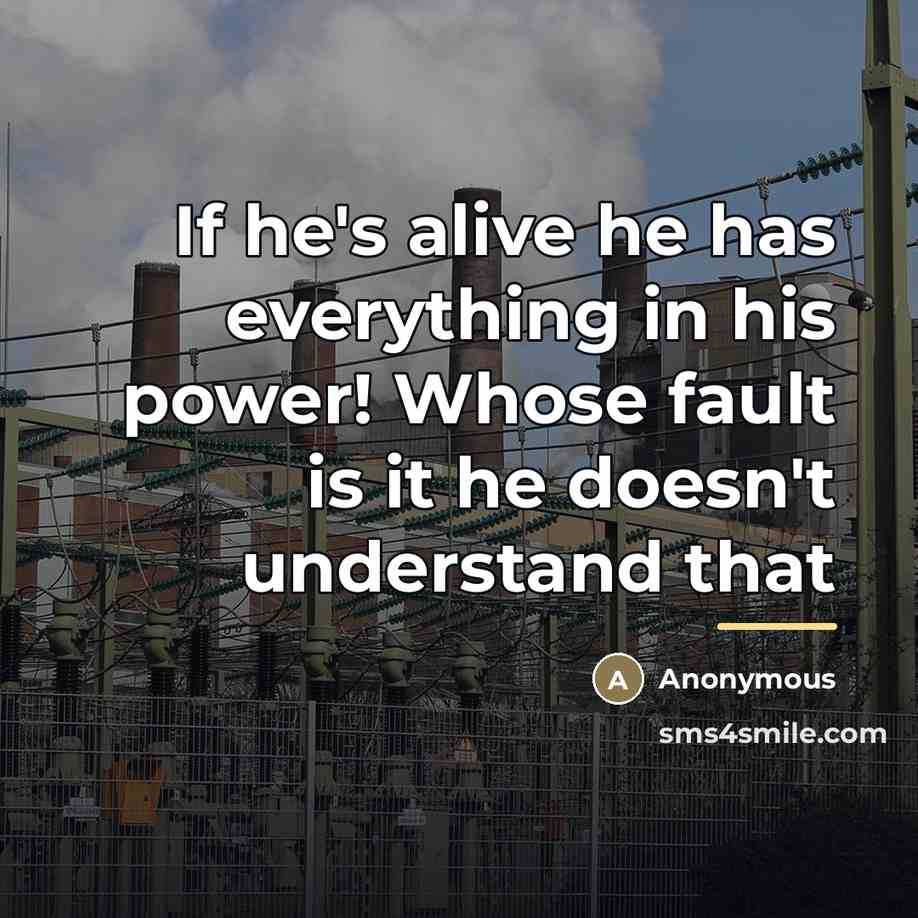 “If he's alive he has everything in his power! Whose…” quote by Anonymous