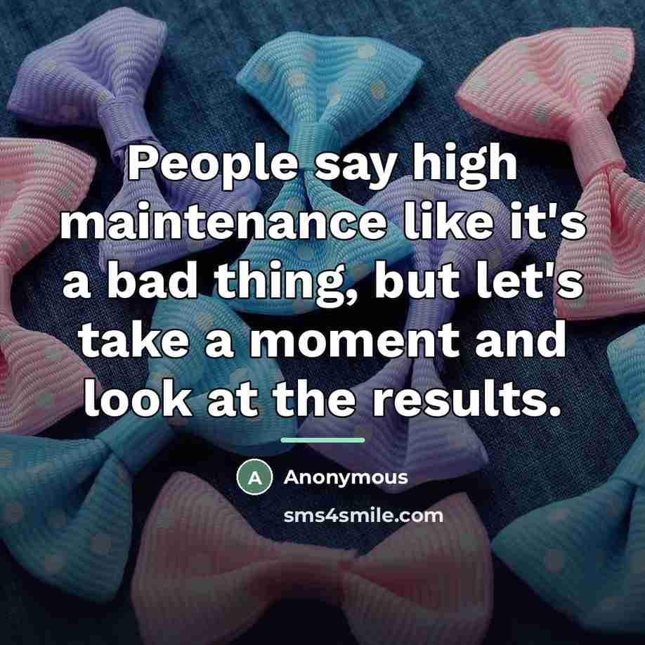 “People say high maintenance like it's a bad thing, but…” quote by Anonymous