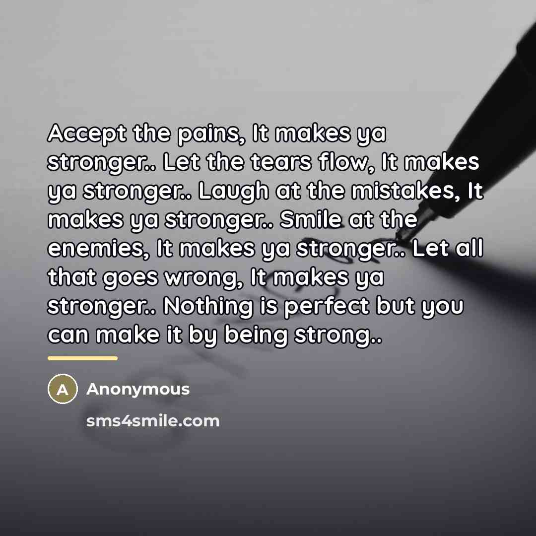 “Accept the pains, It makes ya stronger.. Let the tears…” quote by Anonymous