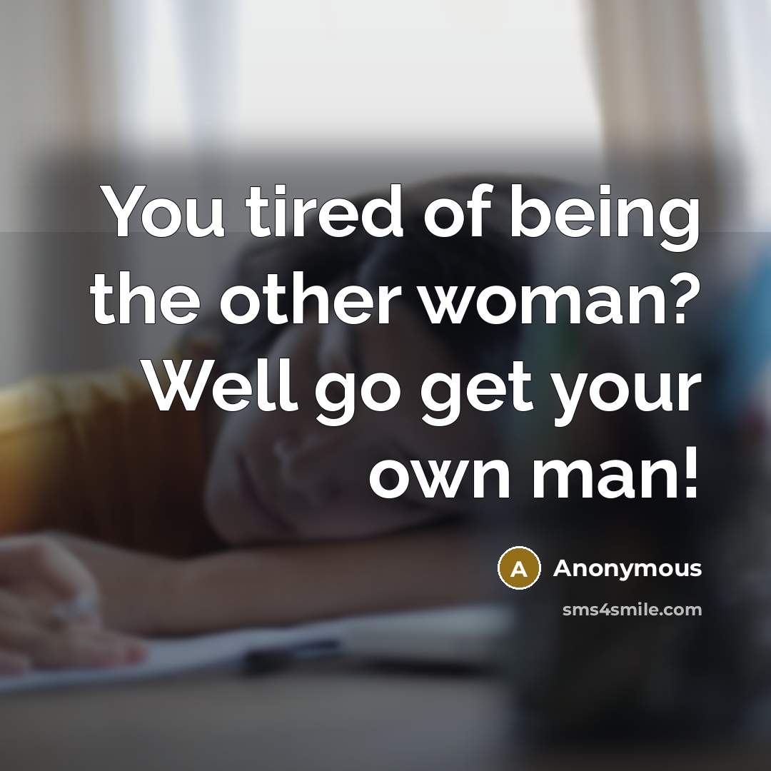 “You tired of being the other woman? Well go get…” quote by Anonymous