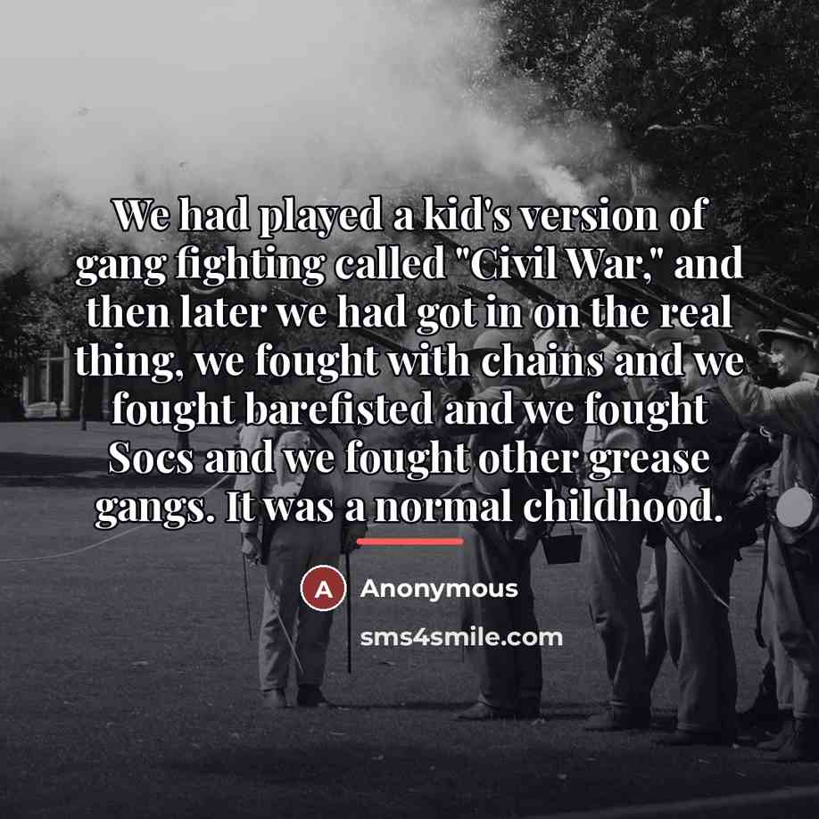 “We had played a kid's version of gang fighting called…” quote by Anonymous