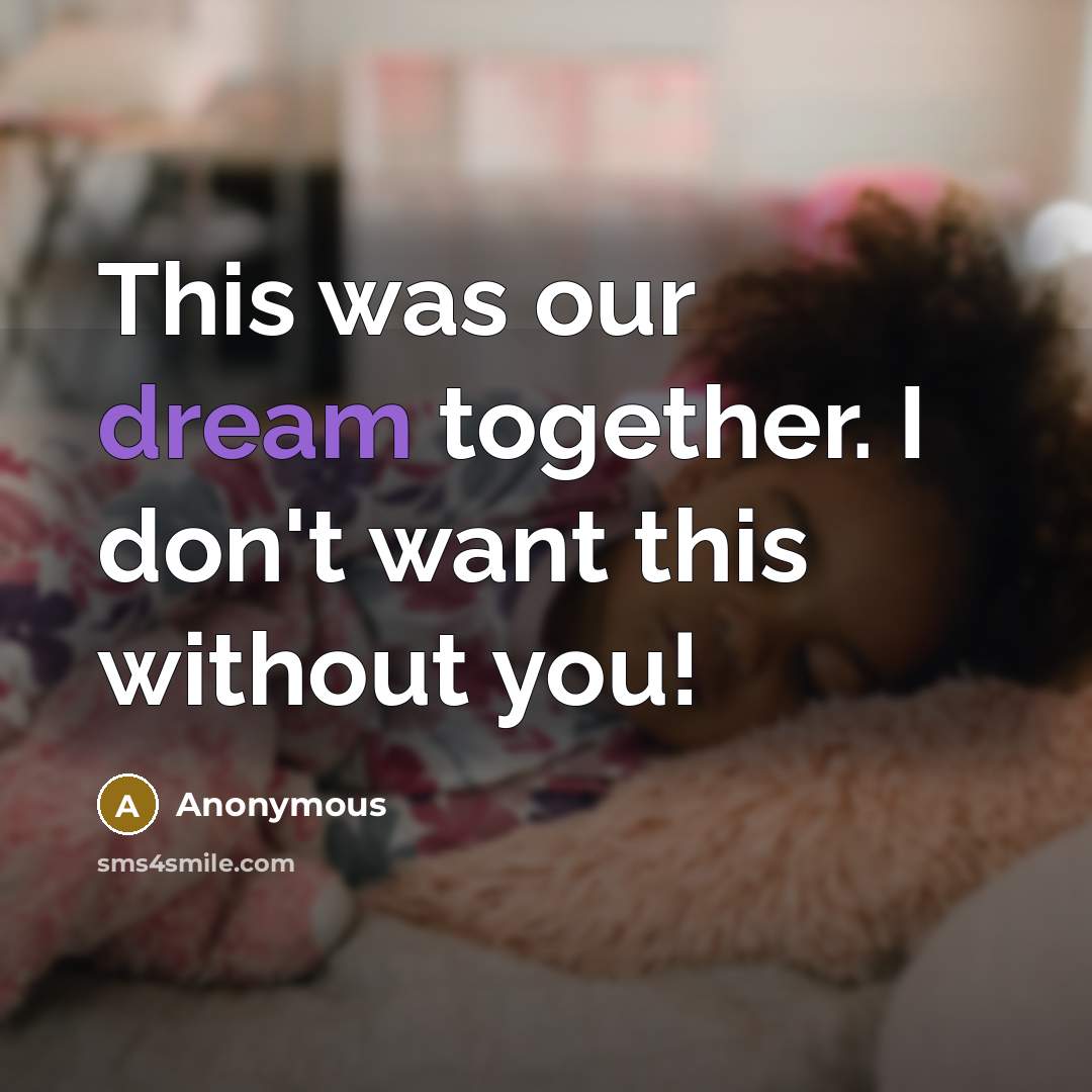 “This was our dream together. I don't want this without…” quote by Anonymous