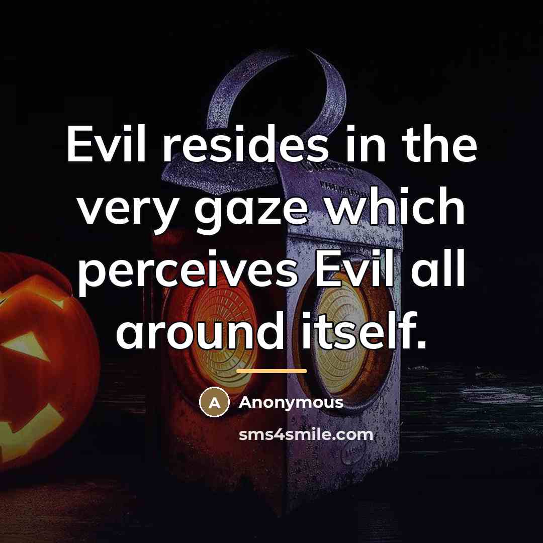 “Evil resides in the very gaze which perceives Evil all…” quote by Anonymous