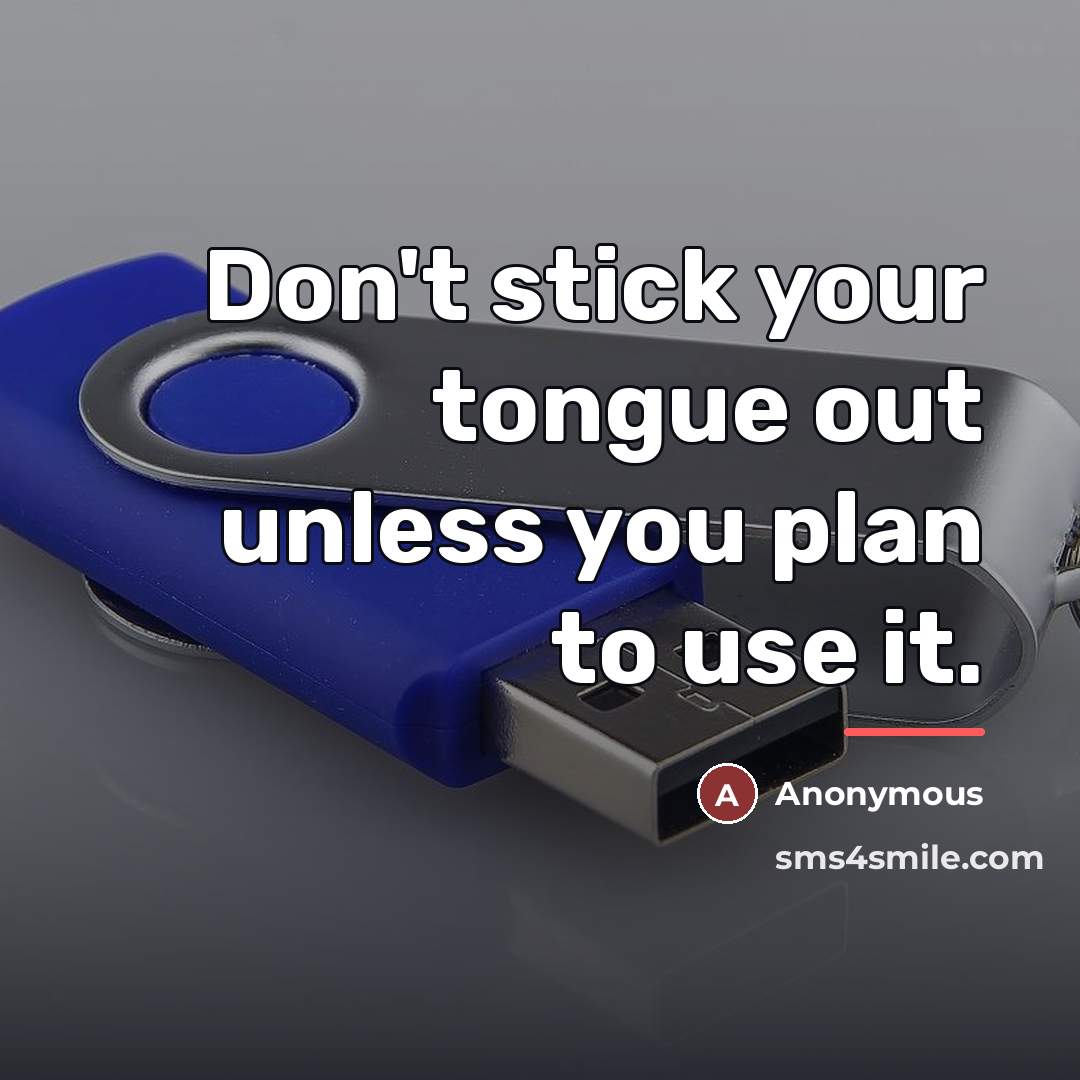 “Don't stick your tongue out unless you plan to use…” quote by Anonymous
