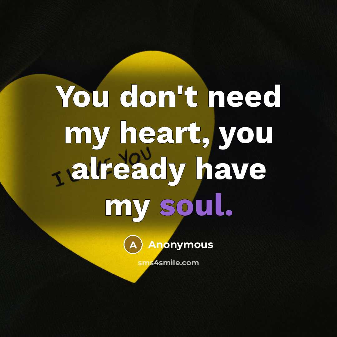 “You don't need my heart, you already have my soul.…” quote by Anonymous