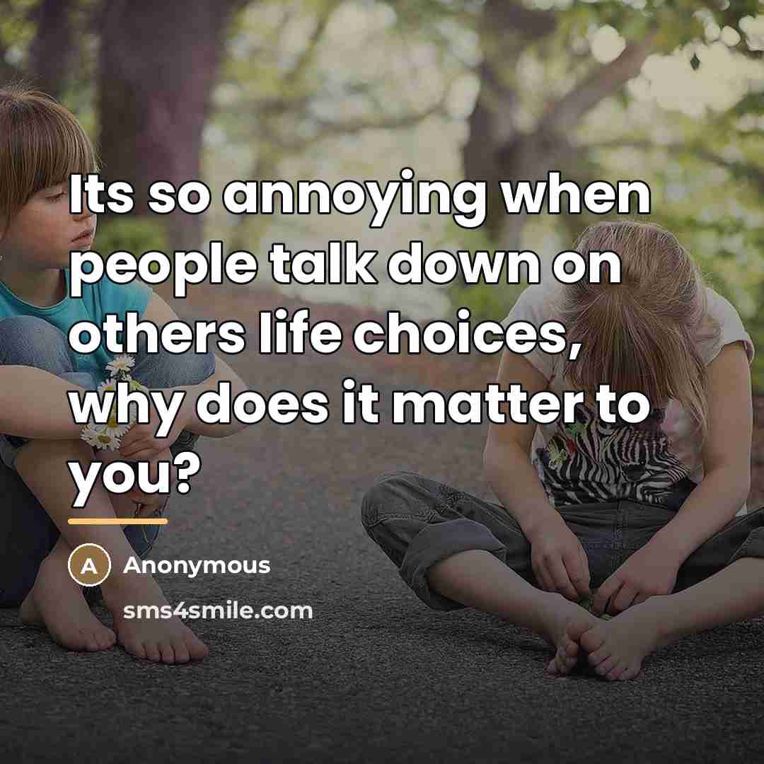 “Its so annoying when people talk down on others life…” quote by Anonymous