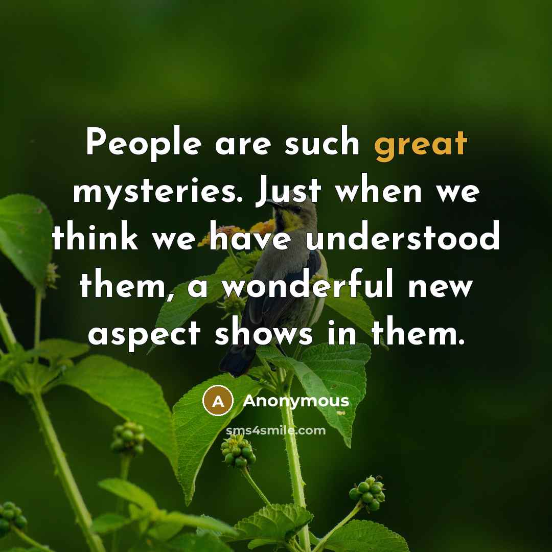 “People are such great mysteries. Just when we think we…” quote by Anonymous