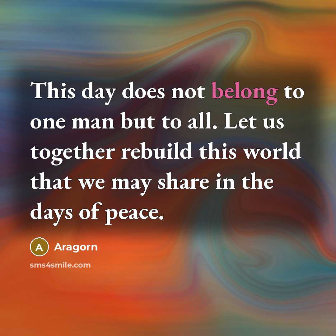 “This day does not belong to one man but to…” quote by Aragorn