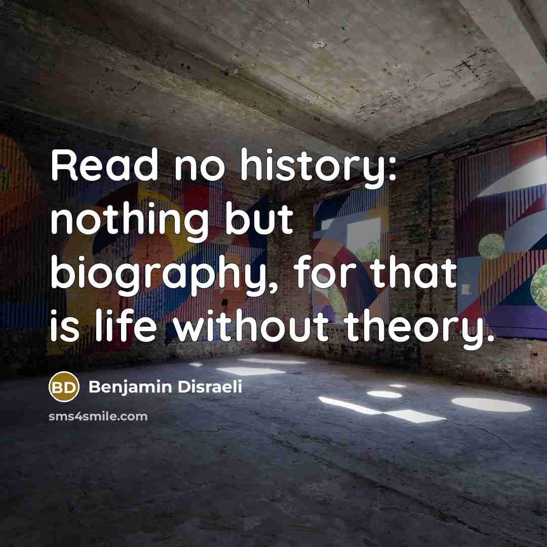 “Read no history: nothing but biography, for that is life…” quote by Benjamin Disraeli