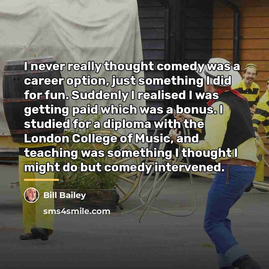 “I never really thought comedy was a career option, just…” quote by Bill Bailey
