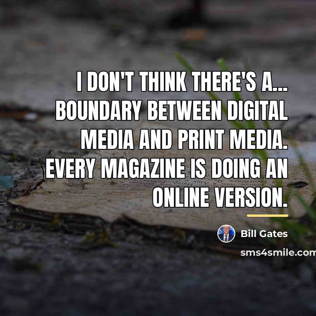 “I don't think there's a... boundary between digital media and…” quote by Bill Gates