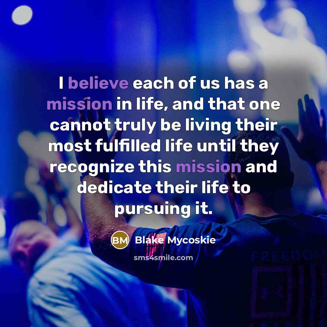 “I believe each of us has a mission in life,…” quote by Blake Mycoskie
