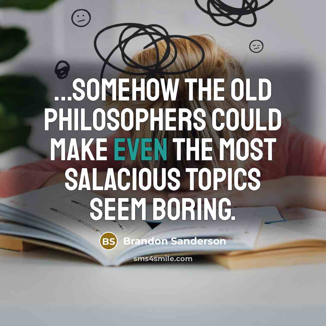 “...somehow the old philosophers could make even the most salacious…” quote by Brandon Sanderson