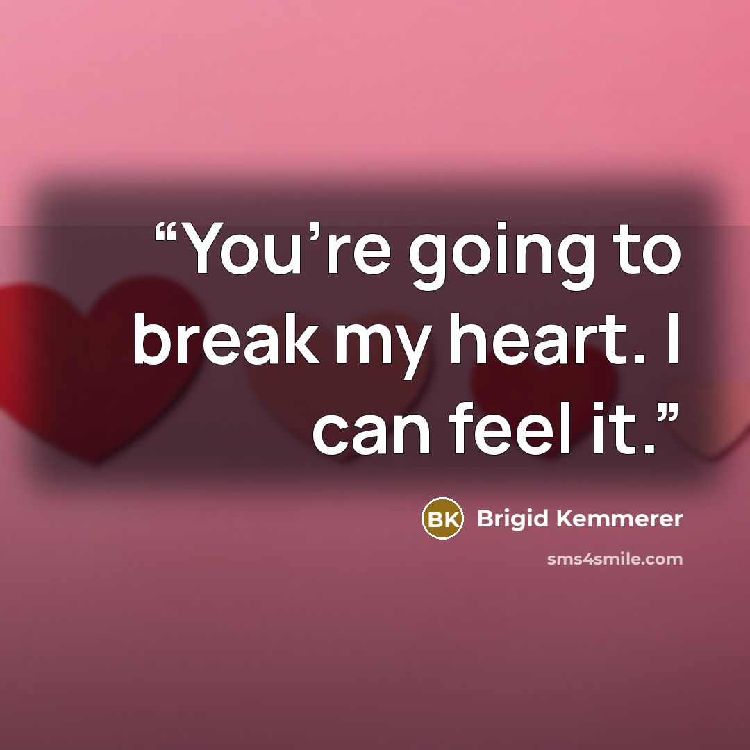 “You’re going to break my heart. I can feel it.” quote by Brigid Kemmerer
