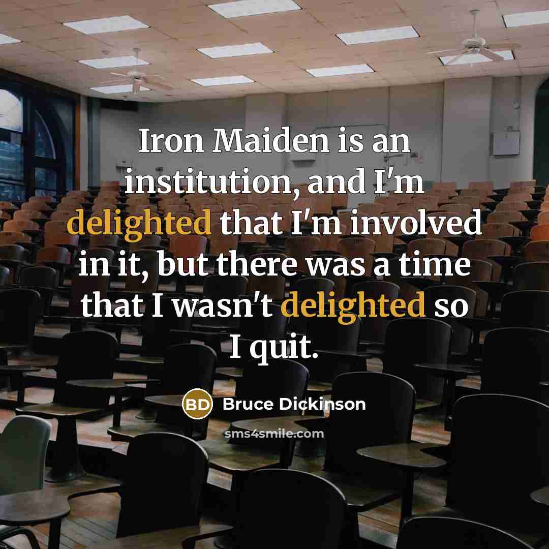 “Iron Maiden is an institution, and I'm delighted that I'm…” quote by Bruce Dickinson
